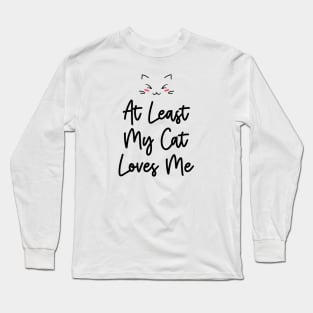 At Least My Cat Loves Me Long Sleeve T-Shirt